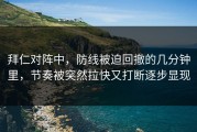 拜仁对阵中，防线被迫回撤的几分钟里，节奏被突然拉快又打断逐步显现