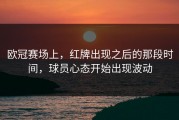 欧冠赛场上，红牌出现之后的那段时间，球员心态开始出现波动