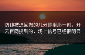 防线被迫回撤的几分钟里那一刻，开云官网提到的，场上信号已经很明显