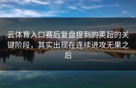 云体育入口赛后复盘提到的英超的关键阶段，其实出现在连续进攻无果之后