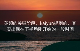 英超的关键阶段，kaiyun提到的，其实出现在下半场刚开始的一段时间