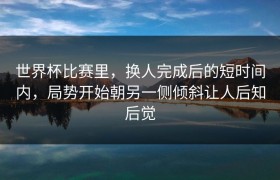 世界杯比赛里，换人完成后的短时间内，局势开始朝另一侧倾斜让人后知后觉