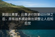 英超比赛里，比赛进行到第60分钟之后，原有战术被迫做出调整让人后知后觉