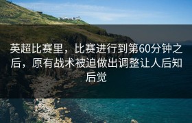 英超比赛里，比赛进行到第60分钟之后，原有战术被迫做出调整让人后知后觉