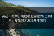 英超一战中，防线被迫回撤的几分钟里，复盘时才发现并非偶然