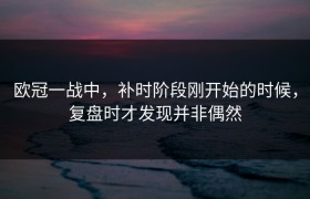 欧冠一战中，补时阶段刚开始的时候，复盘时才发现并非偶然