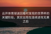 云开体育球迷回看时发现的世界杯的关键阶段，其实出现在连续进攻无果之后