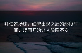 拜仁这场球，红牌出现之后的那段时间，场面开始让人隐隐不安