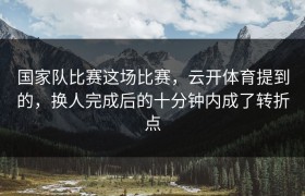 国家队比赛这场比赛，云开体育提到的，换人完成后的十分钟内成了转折点