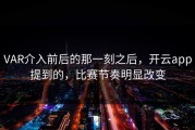 VAR介入前后的那一刻之后，开云app提到的，比赛节奏明显改变