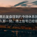 开云赛后复盘提到的中场休息回来之后不久那一刻，场上信号已经很明显