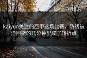 kaiyun关注的西甲这场比赛，防线被迫回撤的几分钟里成了转折点