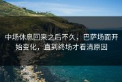 中场休息回来之后不久，巴萨场面开始变化，直到终场才看清原因
