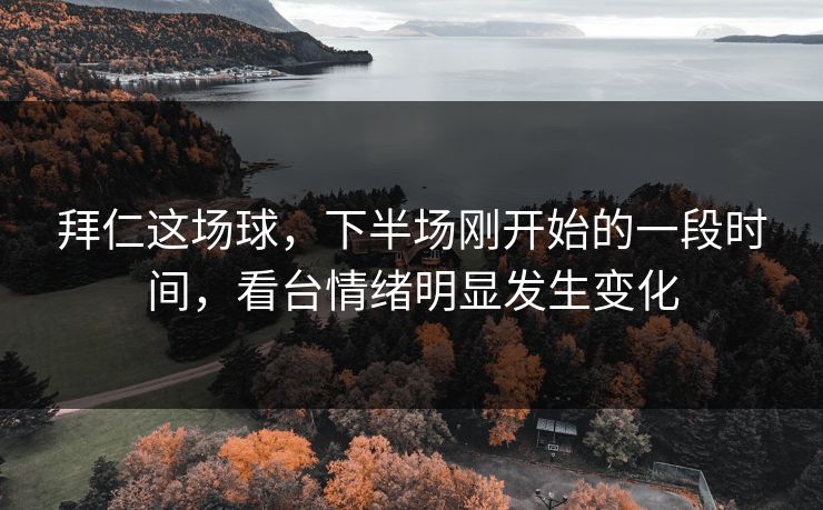 拜仁这场球，下半场刚开始的一段时间，看台情绪明显发生变化